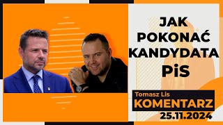 Jak pokonać kandydata PiS | TOMASZ LIS KOMENTARZ 25.11.2024