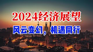 2024经济展望：风云变幻，机遇同行.2024年，中国经济将面临哪些挑战和机遇？增长速度会如何变化？政策会有哪些调整？本期视频，我将从以下15个方面为您预测2024年中国经济走势。