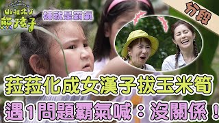 菈菈化成女漢子拔玉米筍？遇1問題霸氣喊：沒關係！【#山裡來了熊孩子】20231112 EP09 Part2