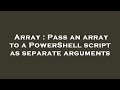 Array : Pass an array to a PowerShell script as separate arguments