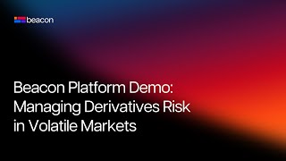 Beacon Platform Demo: Managing Derivatives Risk in Volatile Markets