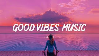 Good Vibes Music 🌻 Popular Tiktok Songs 2023 ~ English Songs Chill Vibes Music Playlist 2023 #11