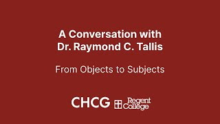 A Conversation with Dr. Raymond C. Tallis | From Objects to Subjects