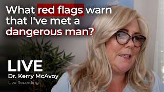What RED FLAGS warn that I've met a Dangerous Man? | LIVE with Dr. Kerry McAvoy