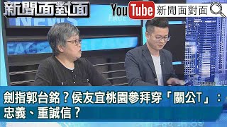 精彩片段》劍指郭台銘？侯友宜桃園參拜穿「關公T」：忠義、重誠信？【新聞面對面】2023.08.10