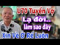 U70 Tuyển Vợ Quá Lạ Đời Xin Về Ở Rể Làm Sao Đây Các Cô Ơi