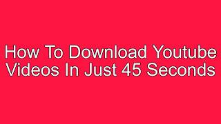 How to download a YouTube video in just 45 Seconds !!!