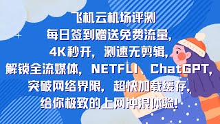 飞机云机场评测，每日签到赠送免费流量，4K秒开，测速无剪辑，解锁全流媒体，NETFLI、ChatGPT，突破网络界限，超快加载缓存，给你极致的上网冲浪体验！#科学上网 #机场 #节点订阅 #4k节点