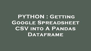 PYTHON : Getting Google Spreadsheet CSV into A Pandas Dataframe