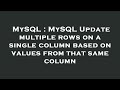 MySQL : MySQL Update multiple rows on a single column based on values from that same column