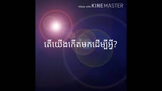 តើយើងកើតមកដើម្បីអ្វី??