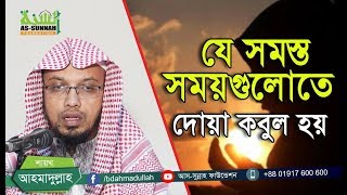 যে সমস্ত সময়গুলোতে দোয়া কবুল হয় -  শাইখ আহমাদুল্লাহ