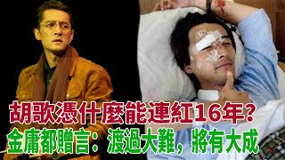 胡歌憑什麼能連紅16年？連金庸都贈言：渡過大難，將有大成#胡歌#金庸