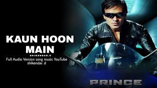 Kaun Hoon Main Song Movie Prince | Full Audio Version  Music #SHIKENDAR.D