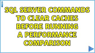 SQL Server commands to clear caches before running a performance comparison (4 Solutions!!)