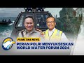 Peran Polri Menyukseskan World Water Forum 2024