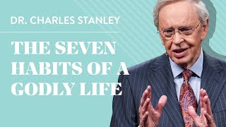 The Seven Habits of a Godly Life – Dr. Charles Stanley