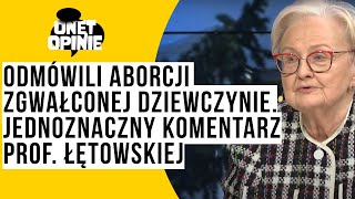 Odmówili aborcji zgwałconej dziewczynie. Jednoznaczny komentarz prof. Łętowskiej