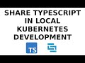 Share Typescript In Local Kubernetes Development with Skaffold
