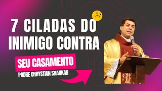 CILADAS DO INIMIGO CONTRA O SEU CASAMENTO - Pe. Chrystian Shankar 🙏🏻