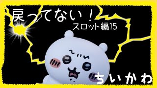 【非公式】『ちいかわ』戻ってない！（スロット編１５）