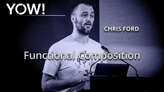 Functional Composition • Chris Ford • YOW! 2018