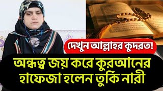 শুনে শুনেই কোরআনে হাফেজ হলেন অন্ধ নারী || অন্ধত্ব জয় করে কুরআনের হাফেজা হলেন তুর্কি নারী যায়নাব ইসরা