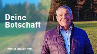 Impulse von Karl Pilsl - Deine Botschaft