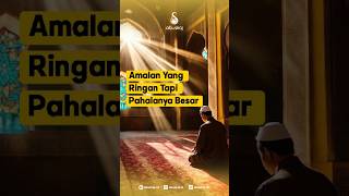 Inilah Amalan yang ringan namun Pahalanya sangat besar ✨️