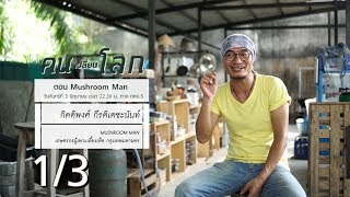 คนเปลี่ยนโลก SS5 TAPE 21 : Mushroom Man (3 มิ.ย. 62) 1/3