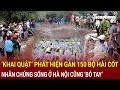 Bản tin sáng 22/11: Chấn động: ‘Khai quật’ phát hiện gần 150 bộ hài cốt ngay giữa phố Tây Sơn-Hà Nội