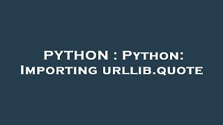 PYTHON : Python: Importing urllib.quote