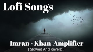 Amplifier - Imran Khan [ Slowed And Reverb ] Sad, Love | Lofi Songs | @YourFeelings