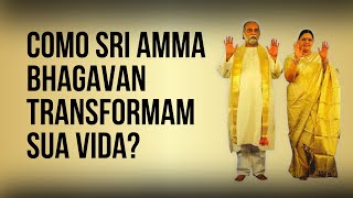 Como Sri Amma Bhagavan transformam sua vida?