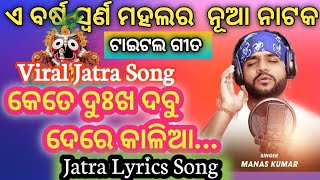 Kete Dukha Dabu Dere Kalia Lyrics Song || Jatra Title Song || Manas Jena