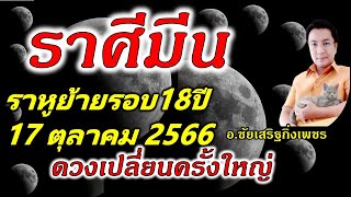 ราศีมีน ราหูย้าย(๘)ดวงเปลี่ยนครั้งใหญ่  17ตุลาคม2566 อ.ชัยเสริฐกิ่งเพชร