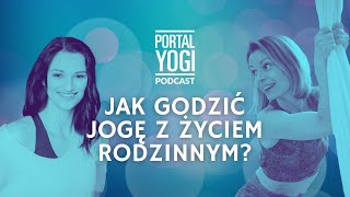 Jak godzić jogę z życiem rodzinnym - PortalYogi Podcast