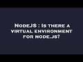 NodeJS : Is there a virtual environment for node.js?