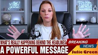 Julie Green PROPHETIC WORD ✝️ [WHAT'S REALLY HAPPENING BEHIND THE HEADLINES] A POWERFUL MESSAGE
