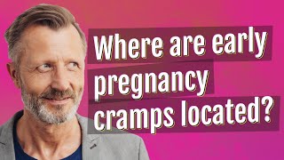 Where are early pregnancy cramps located?