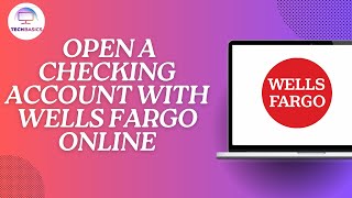 How to Open a Checking Account With Wells Fargo Online