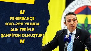 Başkanımız Ali Koç: Fenerbahçe 2010-2011 Yılında Alın Teriyle ŞAMPİYON OLMUŞTUR!