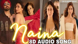 Naina _Crew - (8D AUDIO SONG) _ Diljit Dosanjh, Ft. Badshah_Kareena Kapoor Khan, Tabu, Kriti Sanon _