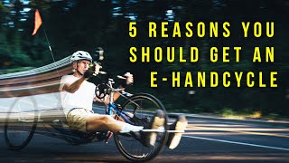 5 Reasons YOU Should Get An E-Handcycle