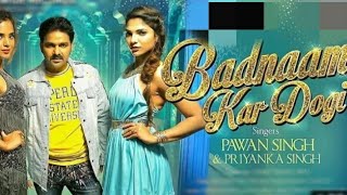 Badnam kar dogi full song/ Pawan Singh /Priyanka Singh