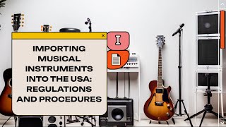 Importing Musical Instruments into the USA: Regulations and Procedures