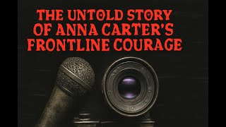 The Untold Story of Anna Carter's Frontline Courage