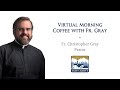 June 25, 2023 - Morning Coffee with Fr. Gray