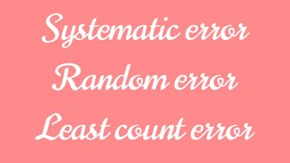 CBSE CLASS 11 PHYSICS - Systematic errors, Random errors, Least count errors - Chapter 2