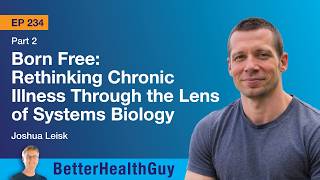 EP234: Born Free: Rethinking Chronic Illness Through Systems Biology - Part 2 - Joshua Leisk